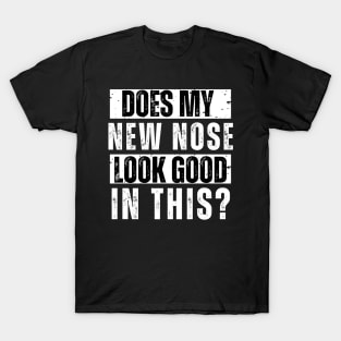 Does My New Nose Look Good In This Nose Surgery TShirt Cosmetic Plastic Nose Job Recovery Gift T-Shirt